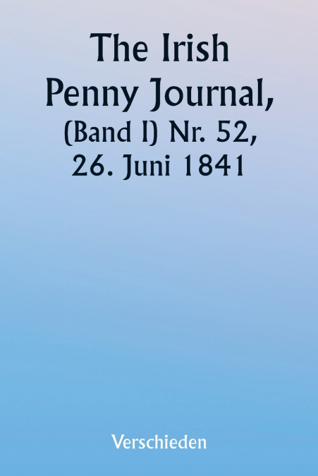 The Irish Penny Journal,  (Volume I) No. 52, June 26, 1841