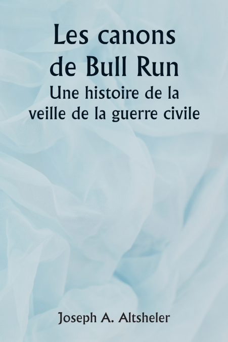 The Guns of Bull Run A Story of the Civil War’s Eve