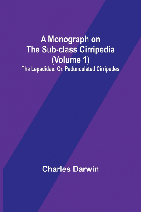 A Monograph on the Sub-class Cirripedia (Volume 1); The Lepadidae; Or, Pedunculated Cirripedes