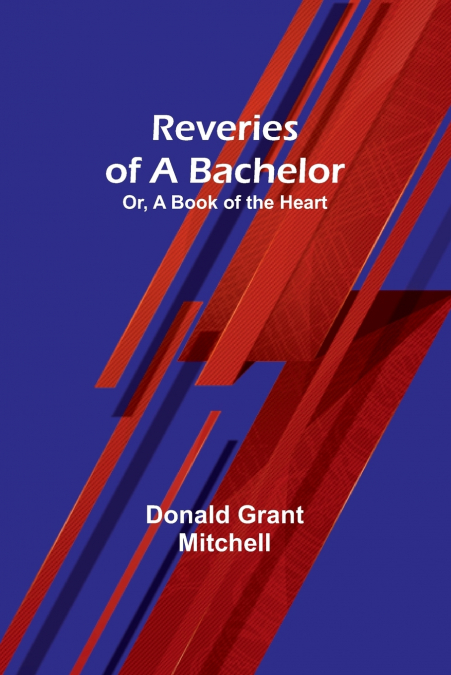 Reveries of a Bachelor; Or, A Book of the Heart