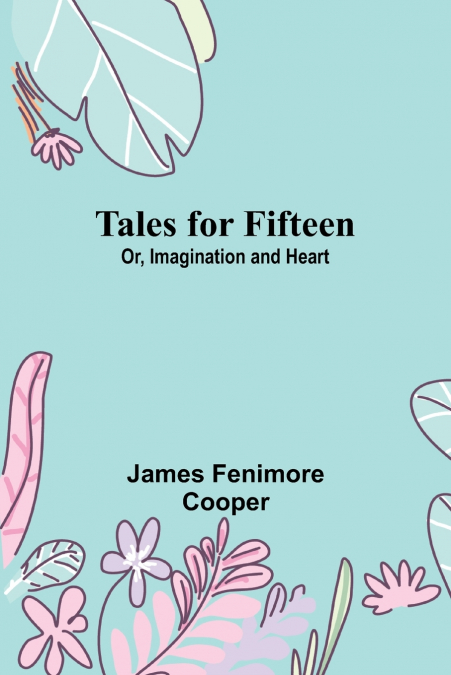 Tales for Fifteen; Or, Imagination and Heart
