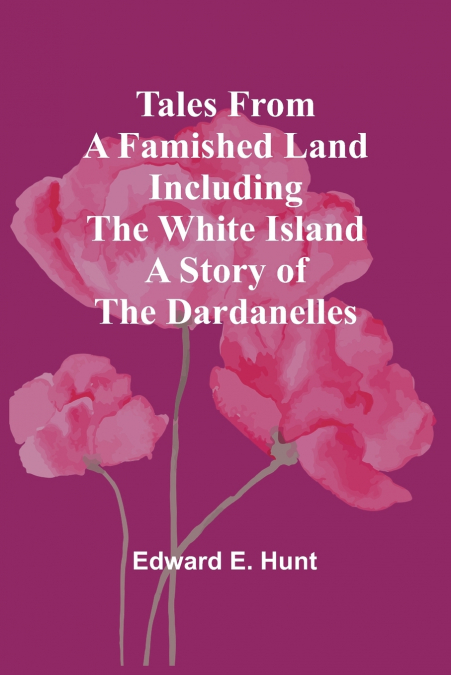 Tales from a Famished Land Including The White Island-A Story of the Dardanelles