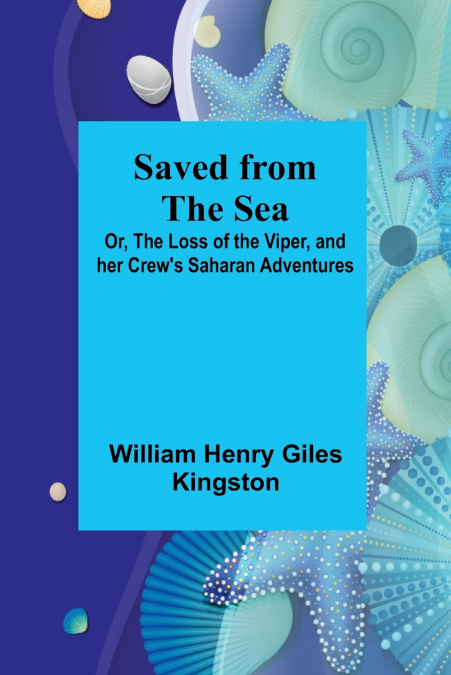 Saved from the Sea; Or, The Loss of the Viper, and her Crew’s Saharan Adventures