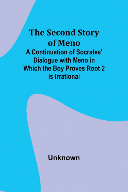 The Second Story of Meno; A Continuation of Socrates’ Dialogue with Meno in Which the Boy Proves Root 2 is Irrational