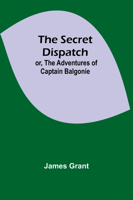 The Secret Dispatch; or, The Adventures of Captain Balgonie