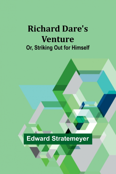 Richard Dare’s Venture; Or, Striking Out for Himself