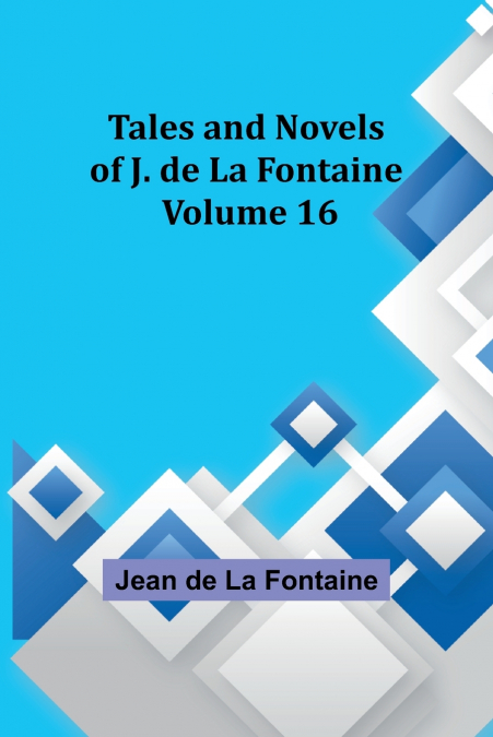 Tales and Novels of J. de La Fontaine - Volume 16
