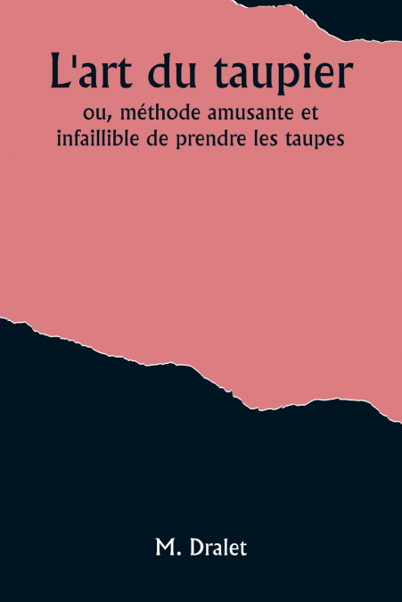 L’art du taupier; ou, méthode amusante et infaillible de prendre les taupes