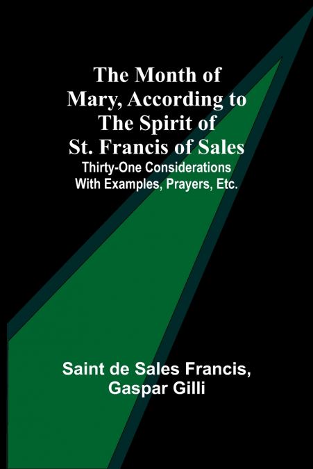 The Month of Mary, According to the Spirit of St. Francis of Sales; Thirty-One Considerations With Examples, Prayers, Etc.
