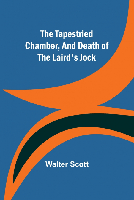 The Tapestried Chamber, And Death of the Laird’s Jock