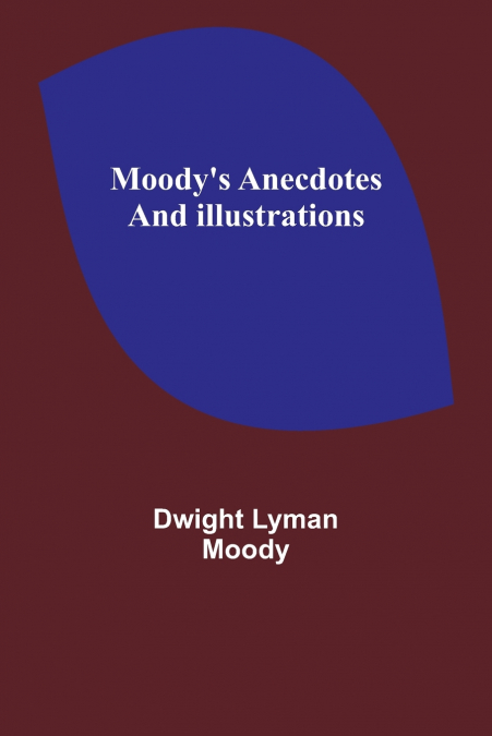 Moody’s Anecdotes And Illustrations