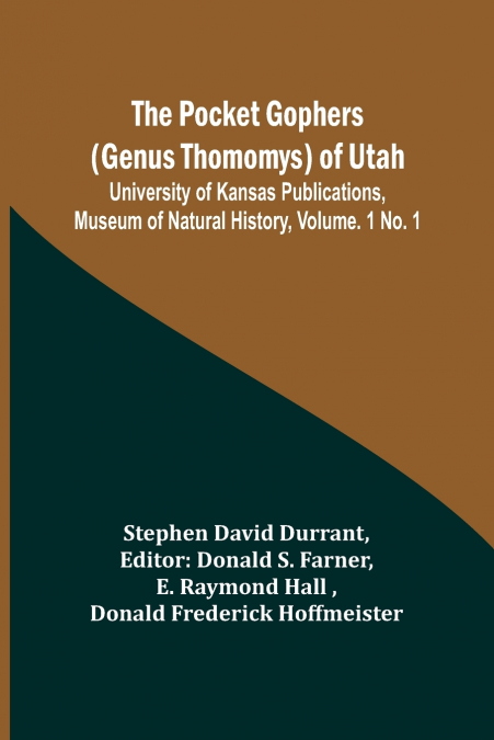 The Pocket Gophers (Genus Thomomys) of Utah ; University of Kansas Publications, Museum of Natural History, Vol. 1 No. 1