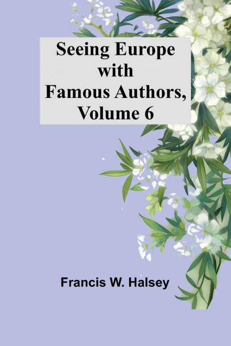 Seeing Europe with Famous Authors, Volume 6