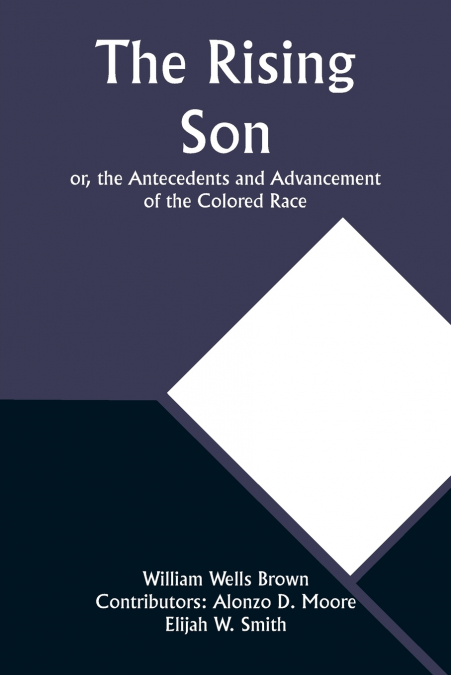 The Rising Son; or, the Antecedents and Advancement of the Colored Race