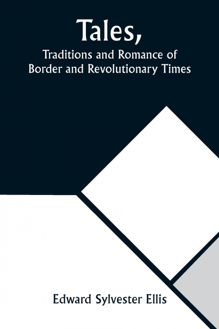 Tales, Traditions and Romance of Border and Revolutionary Times
