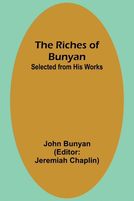 The Riches of Bunyan; Selected from His Works