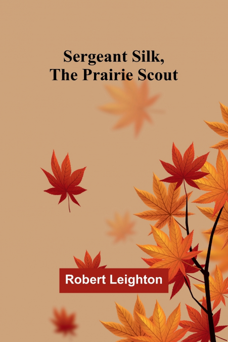 Sergeant Silk, the Prairie Scout