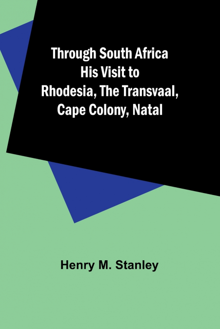 Through South Africa His Visit to Rhodesia, the Transvaal, Cape Colony, Natal