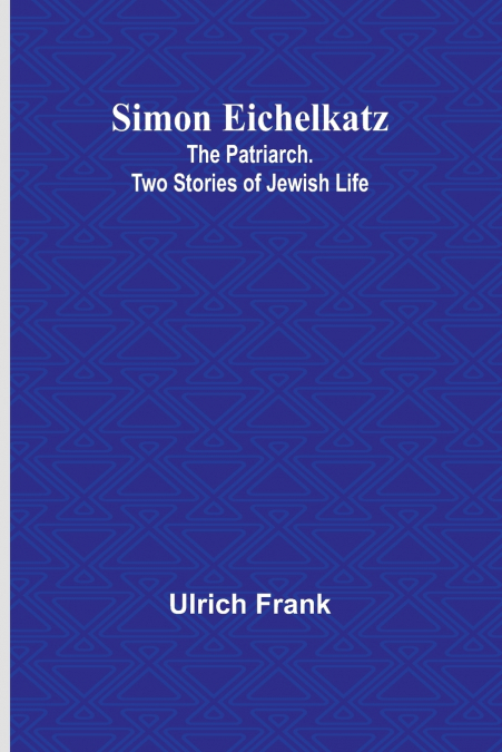 Simon Eichelkatz; The Patriarch. Two Stories of Jewish Life