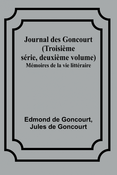 Journal des Goncourt (Troisième série, deuxième volume); Mémoires de la vie littéraire