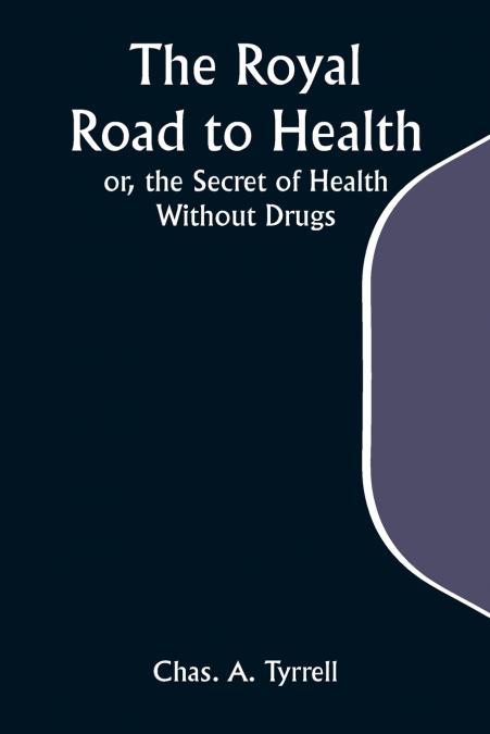 The Royal Road to Health; or, the Secret of Health Without Drugs