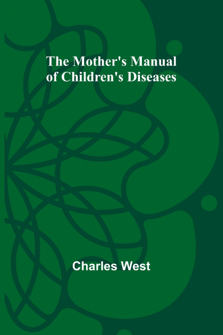 The Mother’s Manual of Children’s Diseases