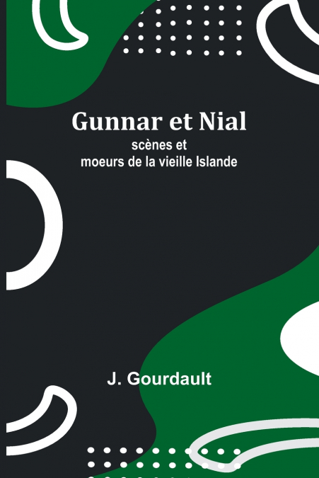 Gunnar et Nial; scènes et moeurs de la vieille Islande