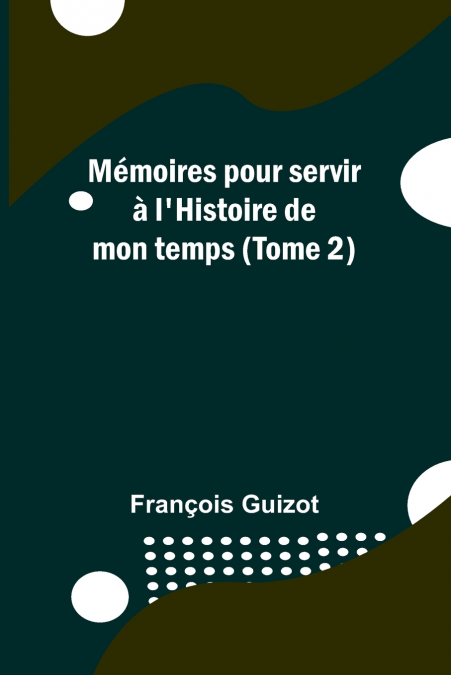 Mémoires pour servir à l’Histoire de mon temps (Tome 2)