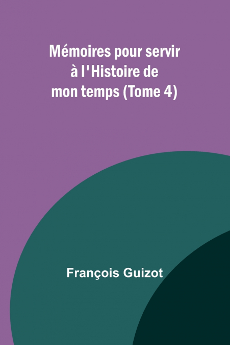 Mémoires pour servir à l’Histoire de mon temps (Tome 4)
