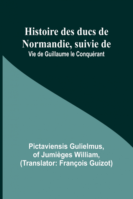 Histoire des ducs de Normandie, suivie de