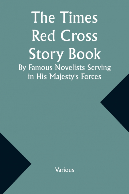 The Times Red Cross Story Book By Famous Novelists Serving in His Majesty’s Forces