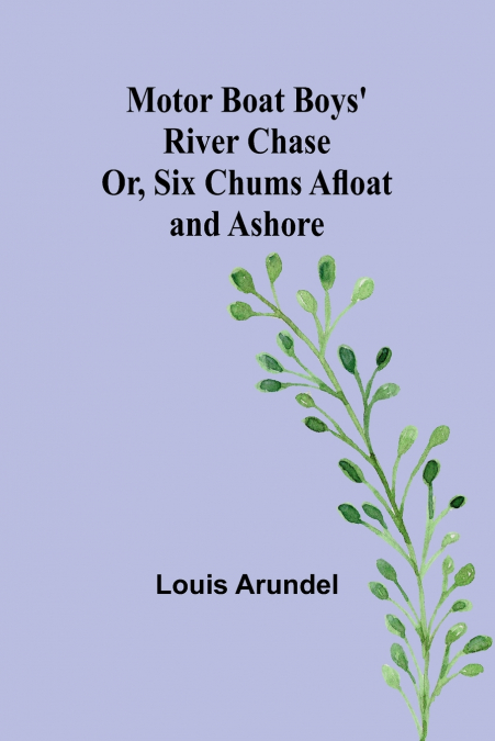 Motor Boat Boys’ River Chase; Or, Six Chums Afloat and Ashore