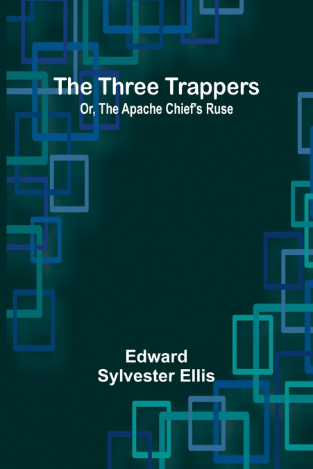 The Three Trappers; Or, The Apache Chief’s Ruse