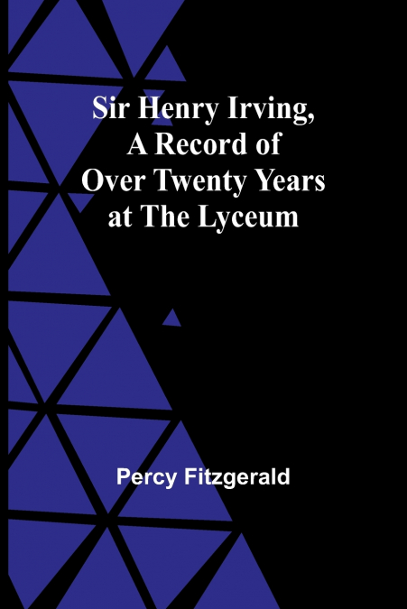 Sir Henry Irving,A Record of Over Twenty Years at the Lyceum