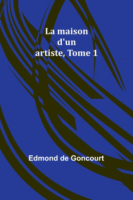 La maison d’un artiste, Tome 1