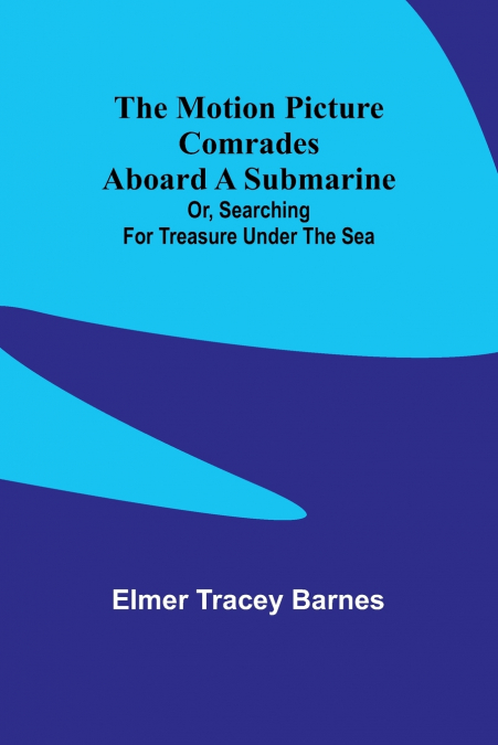 The motion picture comrades aboard a submarine; Or, Searching for treasure under the sea