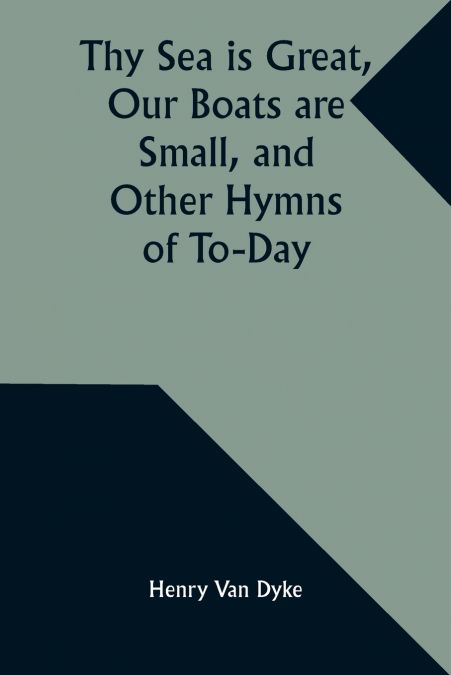 Thy Sea is Great, Our Boats are Small, and Other Hymns of To-Day
