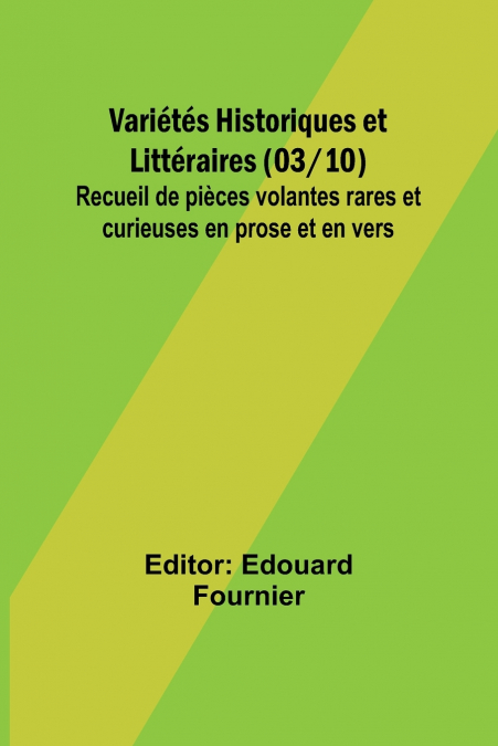 Variétés Historiques et Littéraires (03/10); Recueil de pièces volantes rares et curieuses en prose et en vers