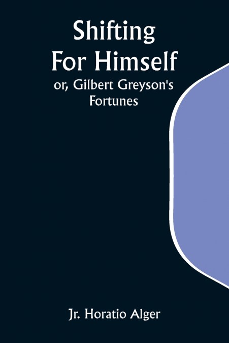 Shifting For Himself; or, Gilbert Greyson’s Fortunes