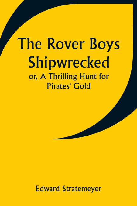 The Rover Boys Shipwrecked; or, A Thrilling Hunt for Pirates’ Gold