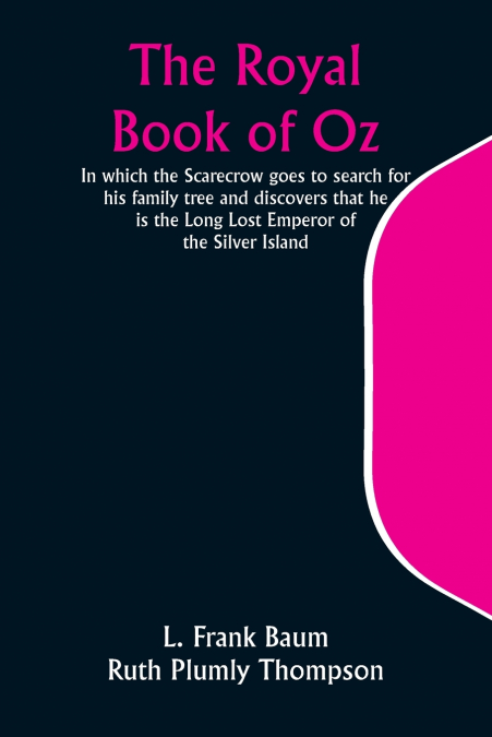 The Royal Book of Oz; In which the Scarecrow goes to search for his family tree and discovers that he is the Long Lost Emperor of the Silver Island