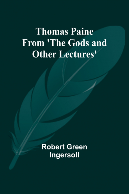 Thomas Paine From ’The Gods and Other Lectures’