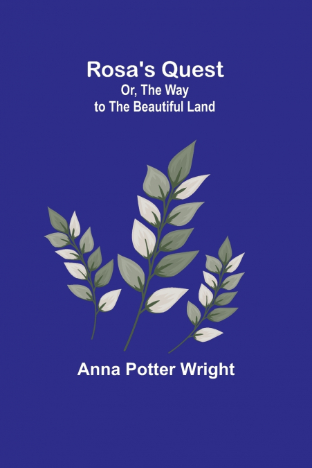 Rosa’s Quest; Or, The Way to the Beautiful Land