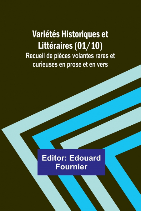 Variétés Historiques et Littéraires (01/10); Recueil de pièces volantes rares et curieuses en prose et en vers