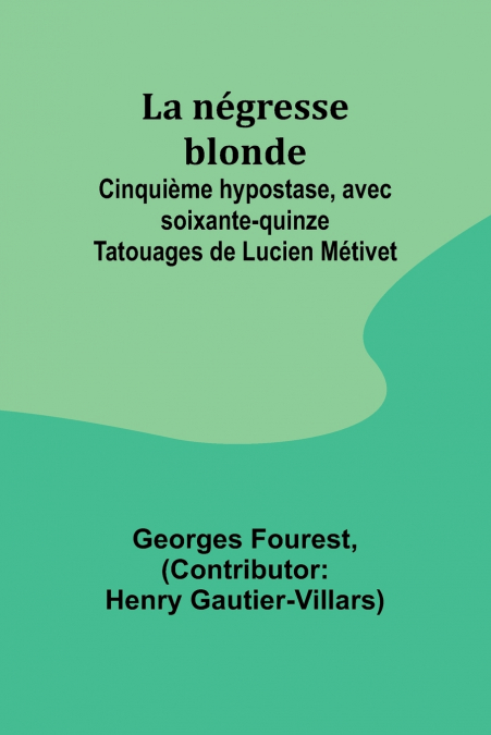 La négresse blonde; Cinquième hypostase, avec soixante-quinze Tatouages de Lucien Métivet