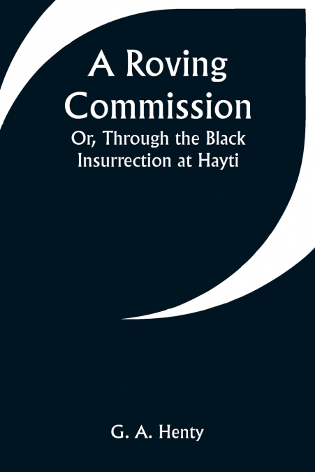 A Roving Commission; Or, Through the Black Insurrection at Hayti