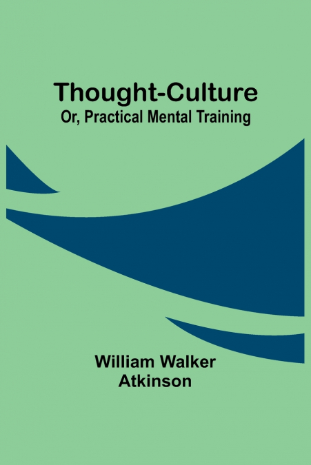 Thought-Culture; Or, Practical Mental Training