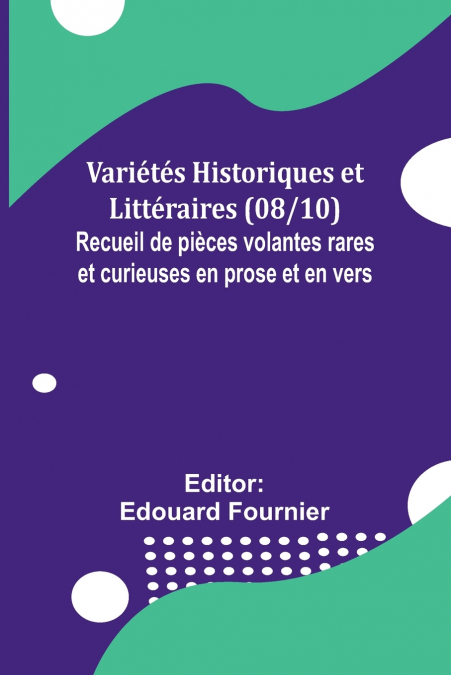 Variétés Historiques et Littéraires (08/10); Recueil de pièces volantes rares et curieuses en prose et en vers
