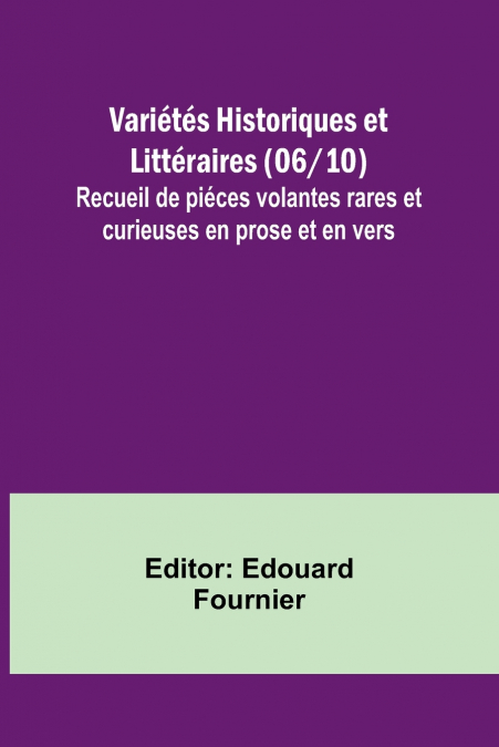 Variétés Historiques et Littéraires (06/10); Recueil de piéces volantes rares et curieuses en prose et en vers