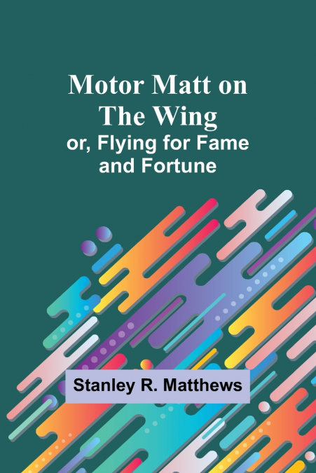 Motor Matt on the Wing; or, Flying for Fame and Fortune